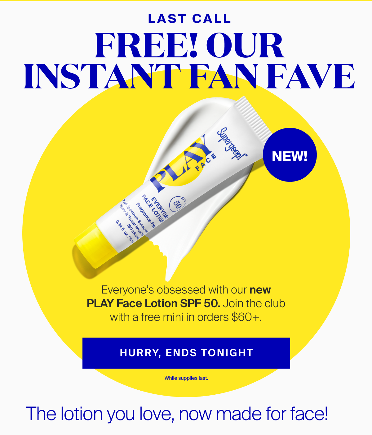 Last call! Join the PLAY Face fan club with a free mini in orders $60+.