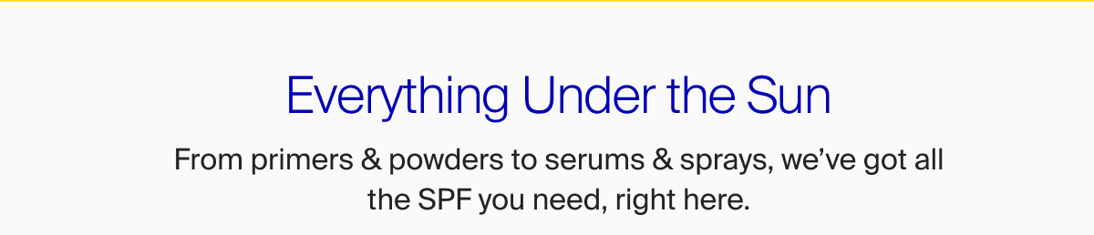 From primers & powders to serums & sprays, we've got all the SPF you need, right here