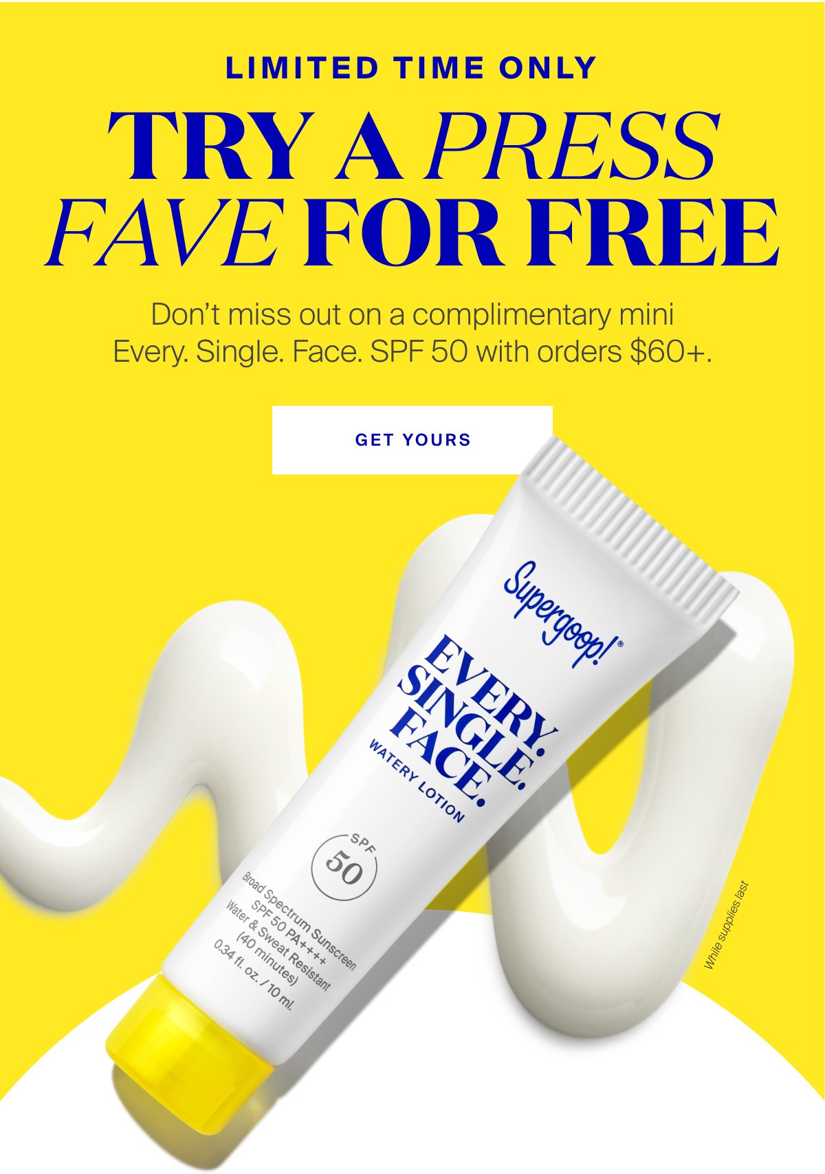 Don't miss out on a complimentary mini Every Single Face SPF 50 with orders $60+.