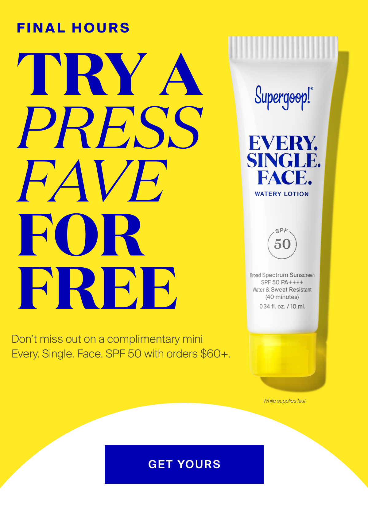 Don't miss out on a complimentary mini Every Single Face SPF 50 with any order.