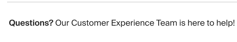 Questions? Our customer experience team is here to help!