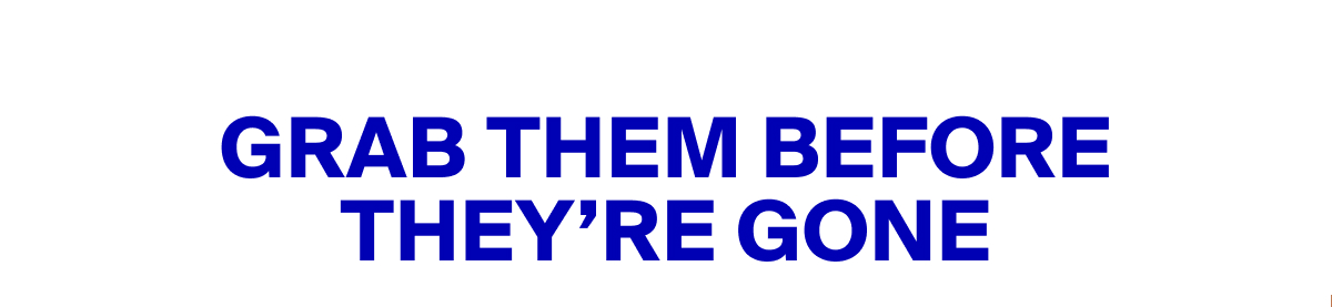 Grab Them Before They're Gone Grab Them Before They're Gone