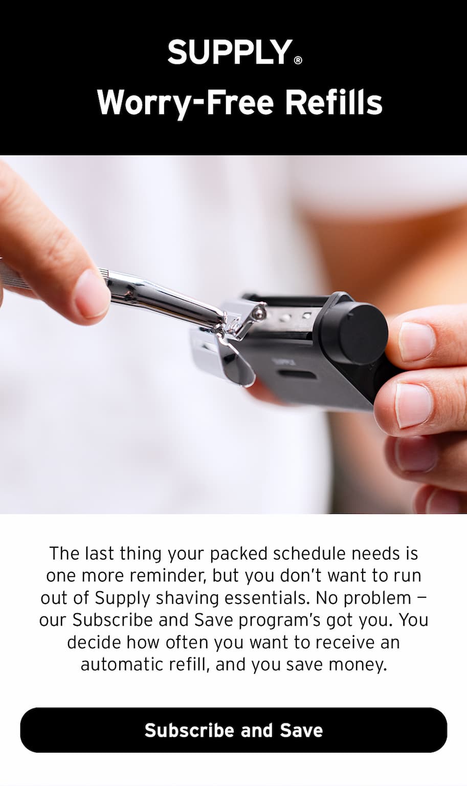 Worry-free refills. Subscribe and save. 