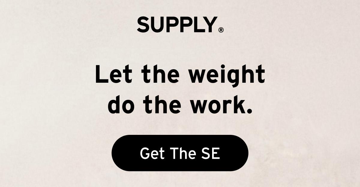 SUPPLY. Let the weight do the work. Button: Get The SE