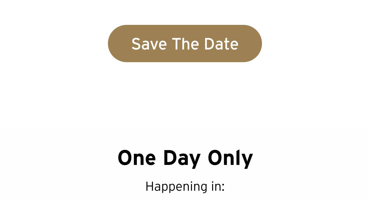 Button: Save The Date.  One Day Only Happening in: