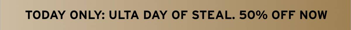 TODAY ONLY: ULTA DAY OF STEAL. 50% OFF NOW. 