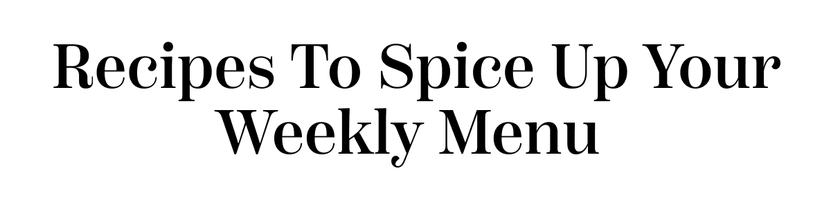 Recipes To Spice Up Your Weekly Menu