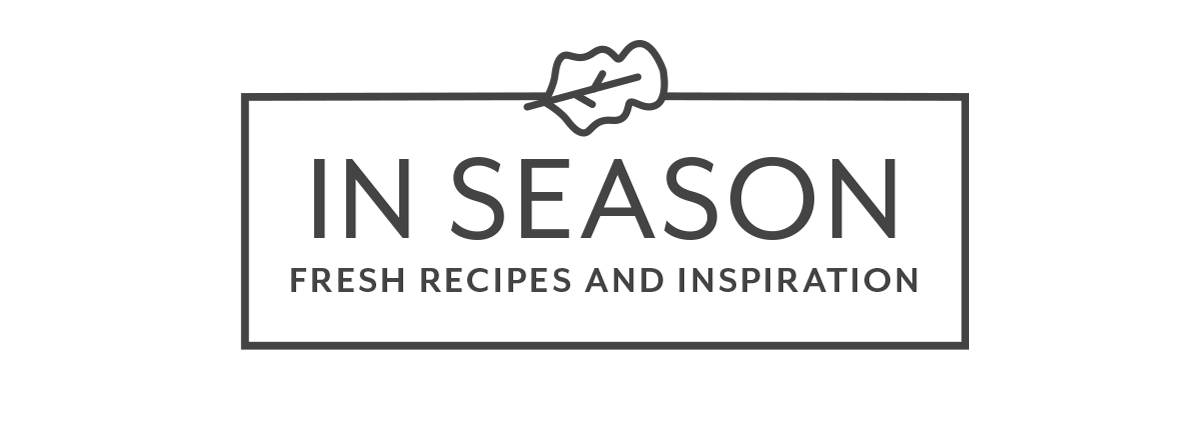 In Season Recipes | Fresh Recipes and Inspiration
