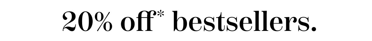 20% Off* Bestsellers.