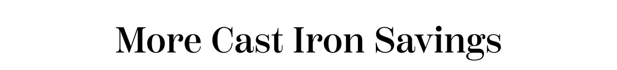 More Cast Iron Savings