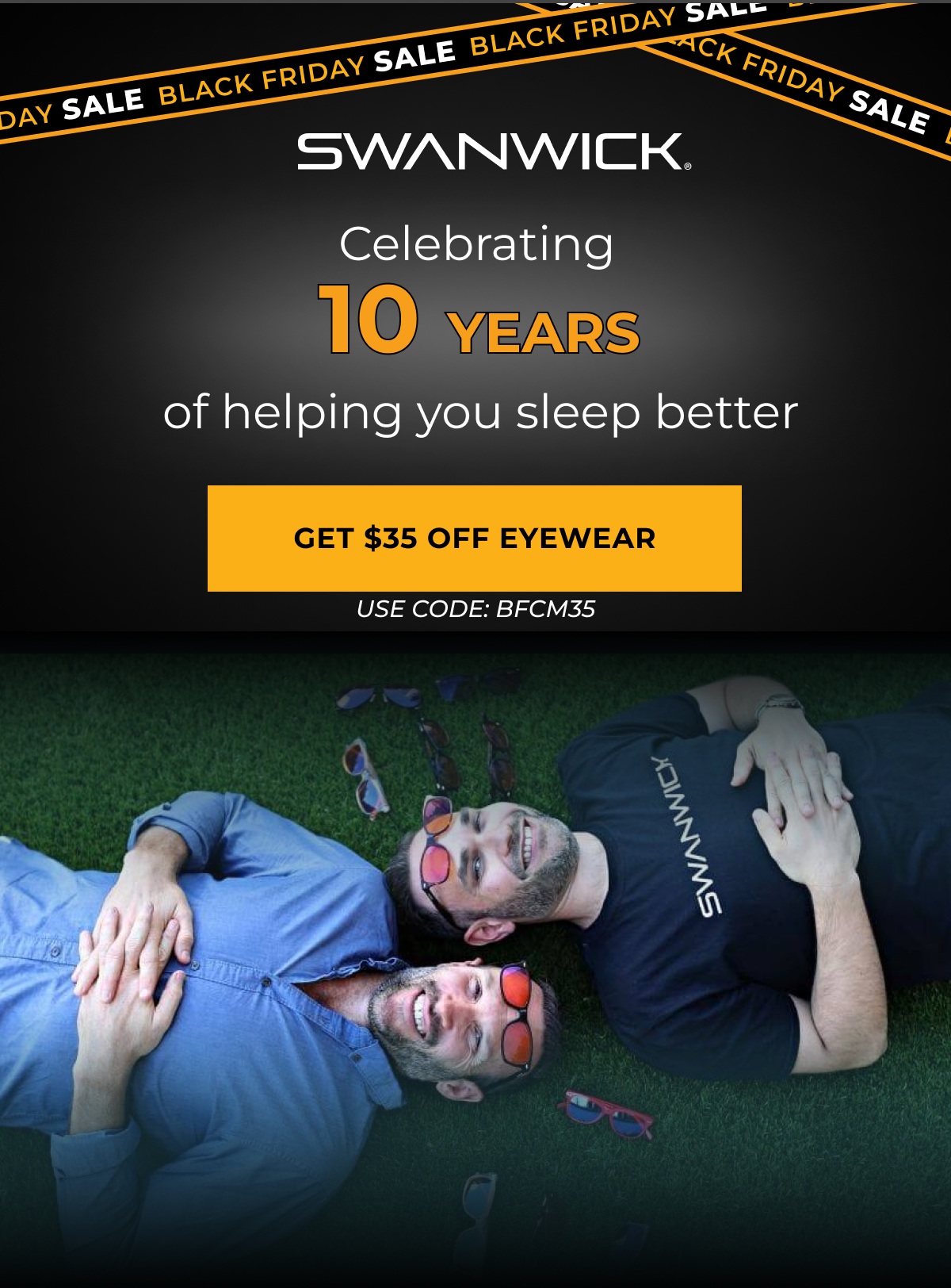 Celebrating 10 years of helping you sleep better. Get $35 Off eyewear. Use code: BFCM35