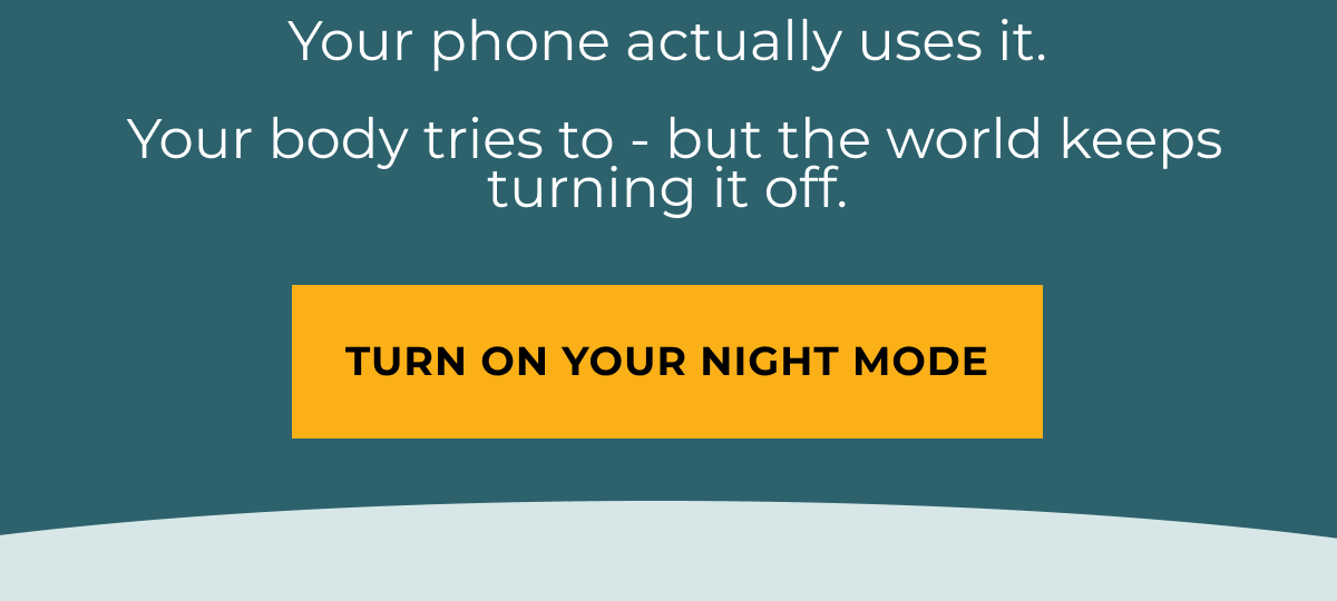 Your phone actually uses it. Your body tries to - but the world keeps turning it off. Turn on your night mode