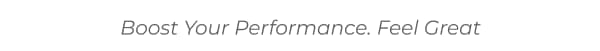 Boost Your Performance. Feel Great