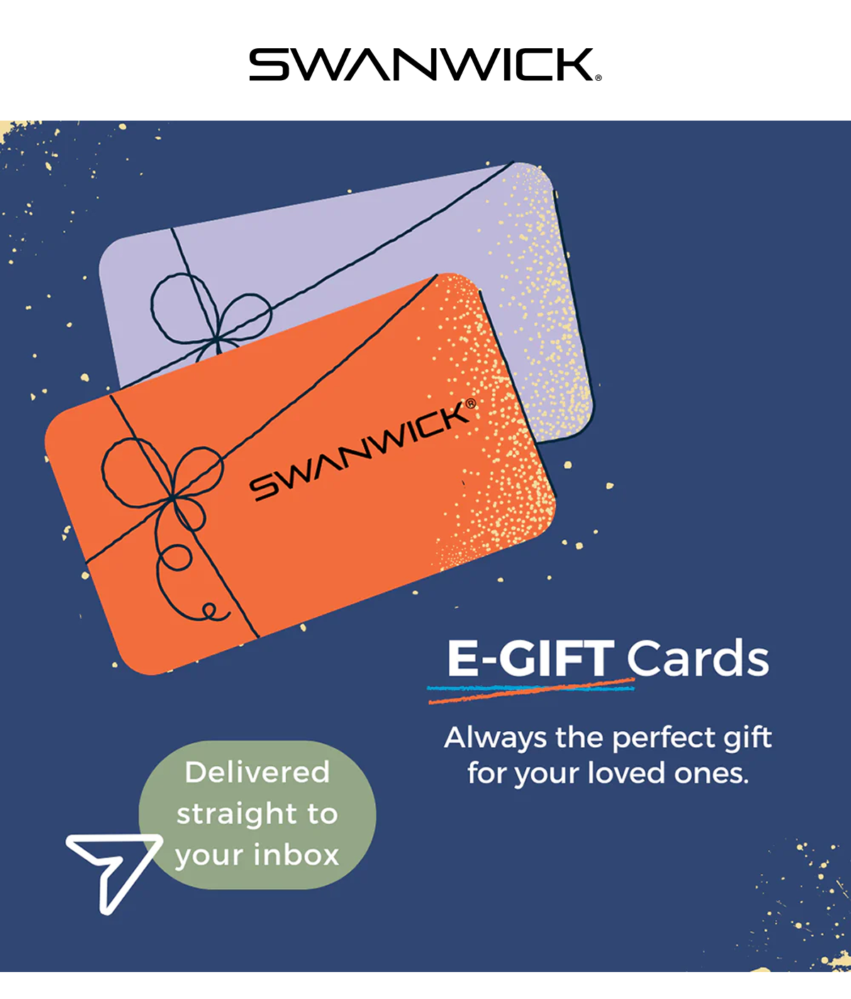 E-GIFT Cards. Always the perfect gift for your loved ones. Delivered straight to your inbox