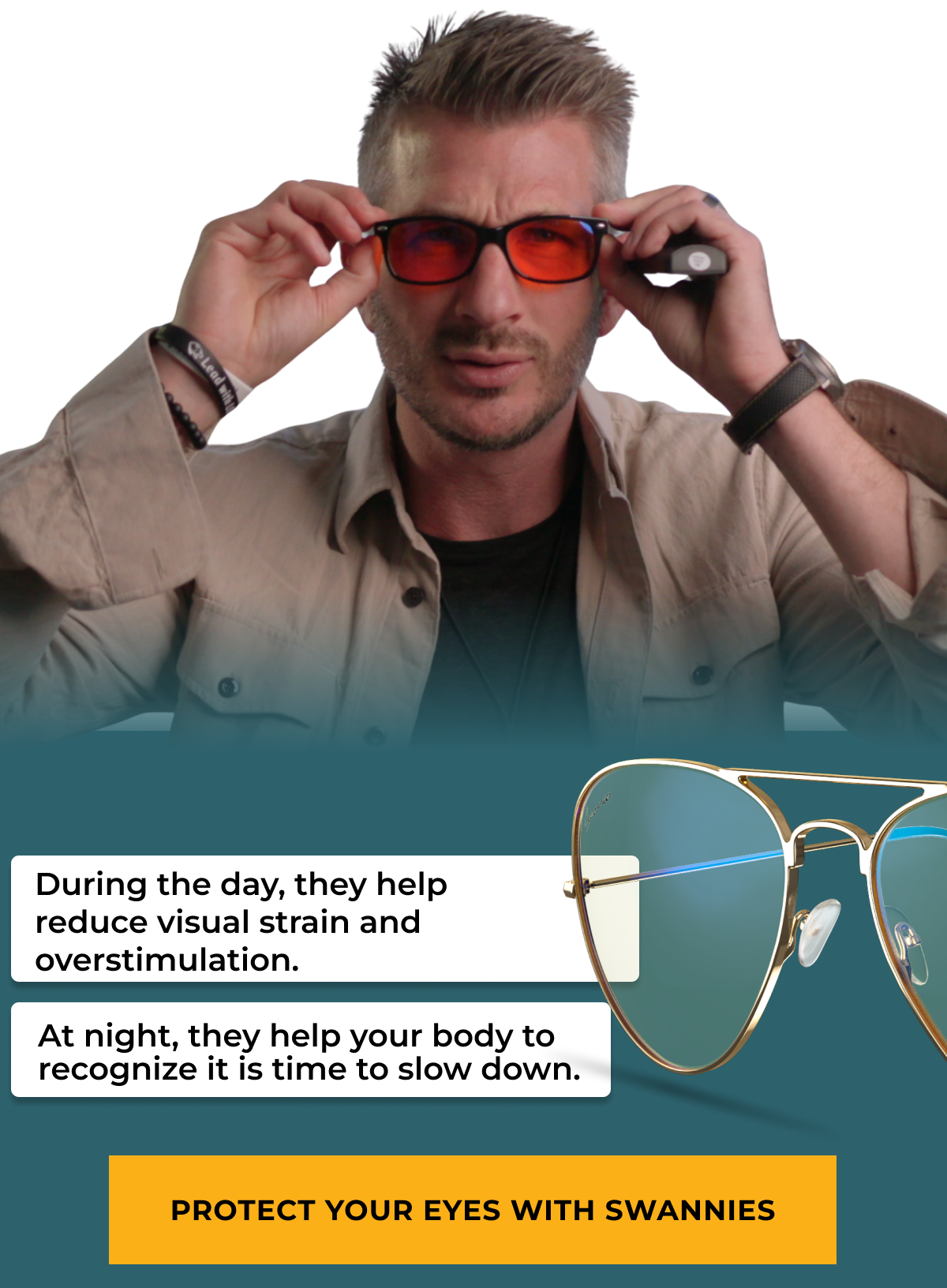 During the day they help reduce visual strain and overstimulation. At night they help your body to recognize it is time to slow down. Protect your eyes wth Swannies.