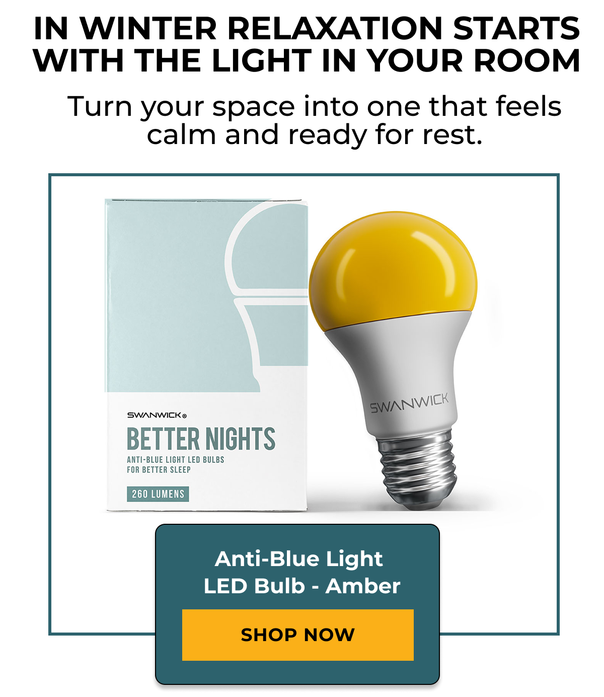 In winter relaxation starts with the light in your room. Turn your space into one that feels calm and ready for rest. Anti-Blue Light Led Bulb Amber Shop Now