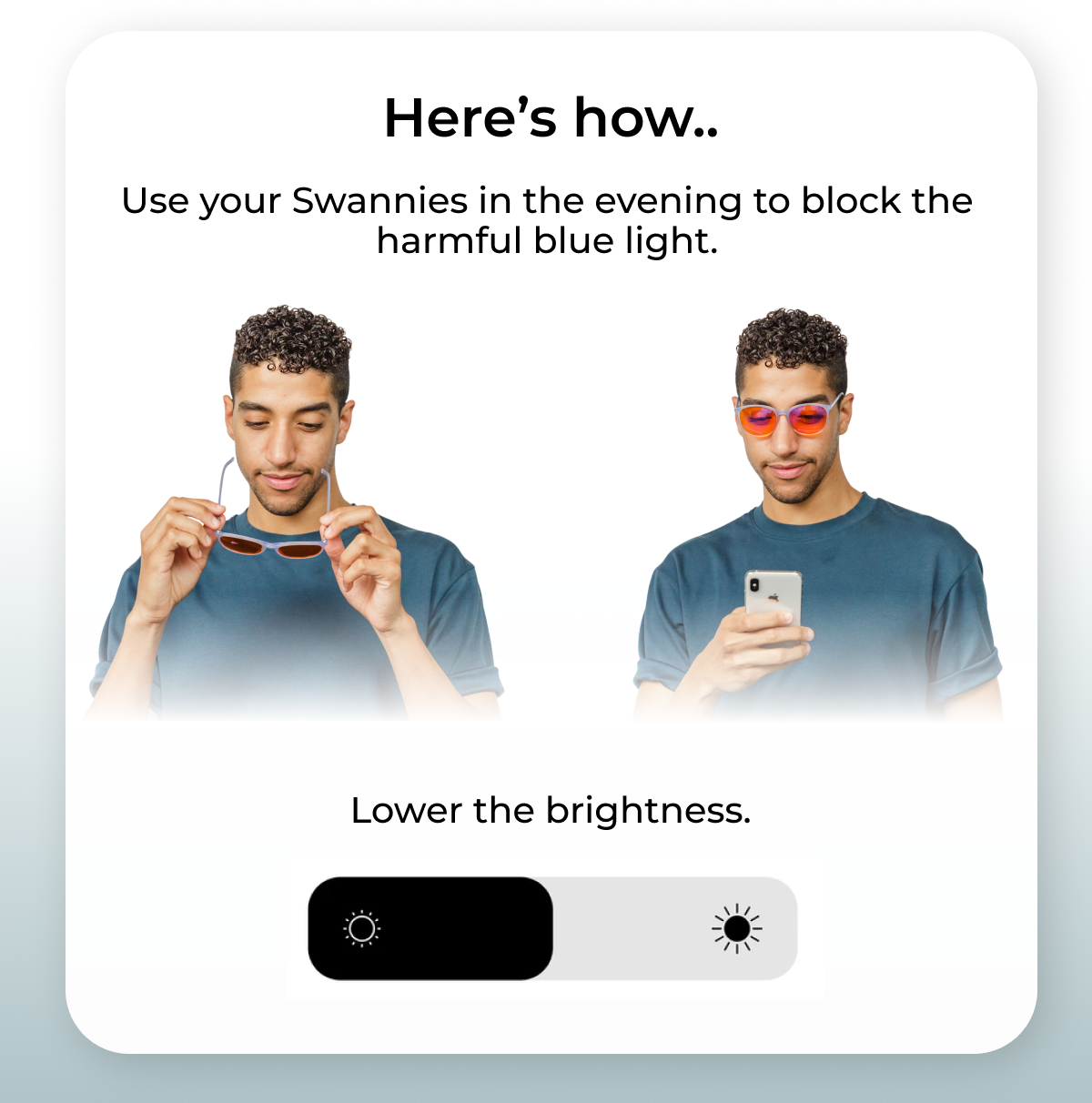 Here is how...Use Swanniwes in the evening to block harmful blue light. Lowever the brightness