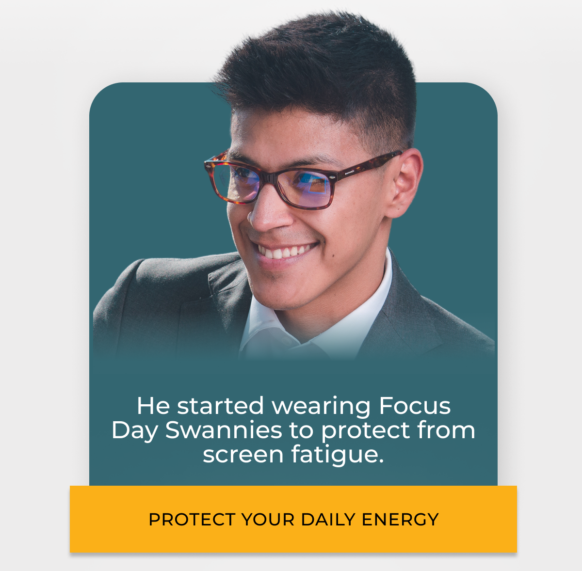 He started wearing Focus Day Swannies to protect from screen fatigue.  Protect your daily energy