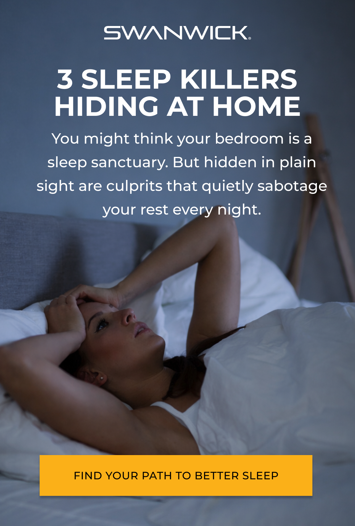 3 Sleep killers hiding at home. You might think your bedroom is a sleep sanctuary. But hidden in plain sight are culprits that quietly sabotage your rest every night. Find your path to better sleep.