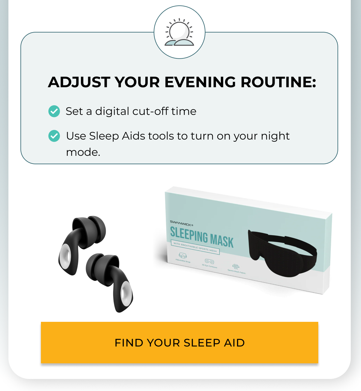 Adjust your evening routine. Find your sleep aid.