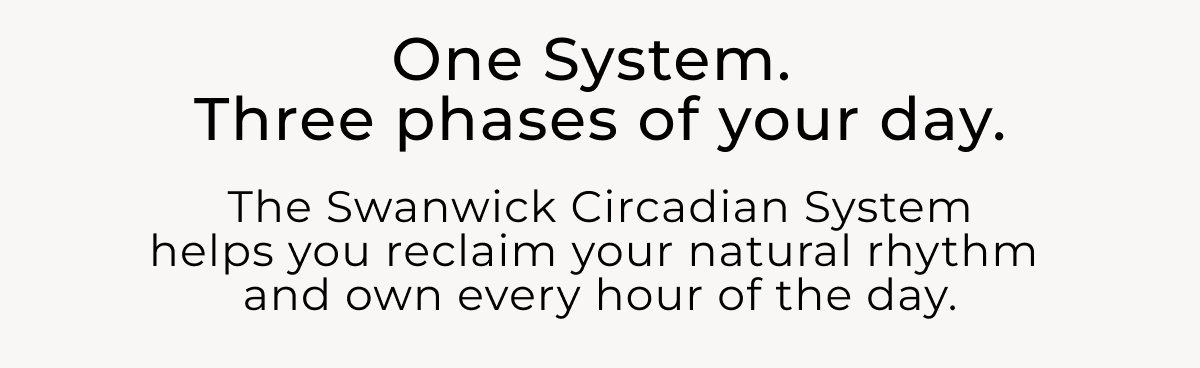 http://One system. Three phases of your day. The Swanwick Circadian System helps you reclaim your natural rhythm  and own every hour of the day.