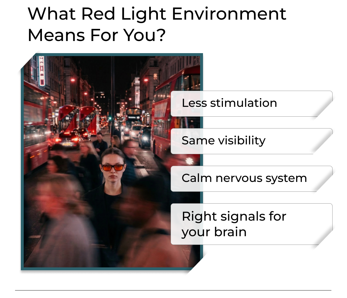 What Red Light Environment means for you? Less stimulation. Same visibility. Calm nervous system. Right signals for your brain.