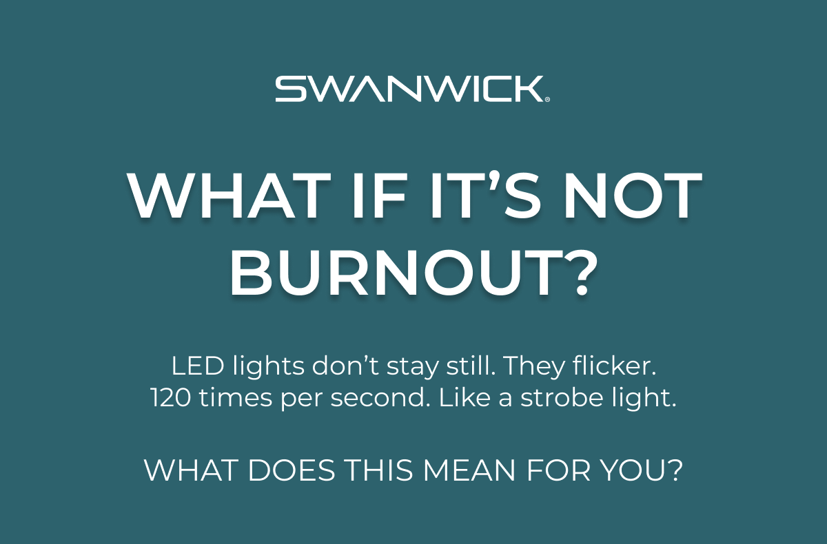 What If It's Not Burnout? LED lights don’t stay still. They flicker. 120 times per second. Like a strobe light. What does this mean for you?