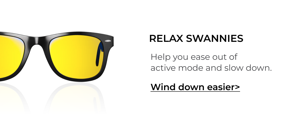Relax Swannies. Help you ease out of active mode and slow down.