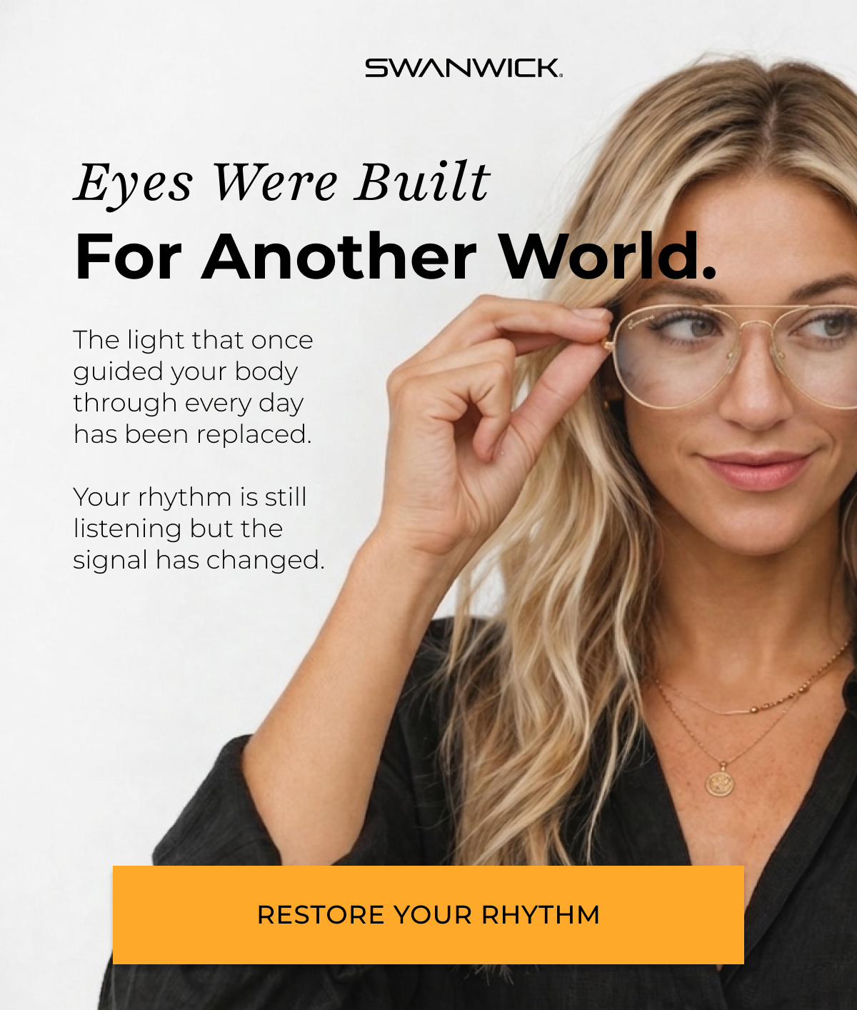 Eyes were built for another world. The light that once guided your body through every day has been replaced.   Your rhythm is still listening but the signal has changed. Restore your rhythm