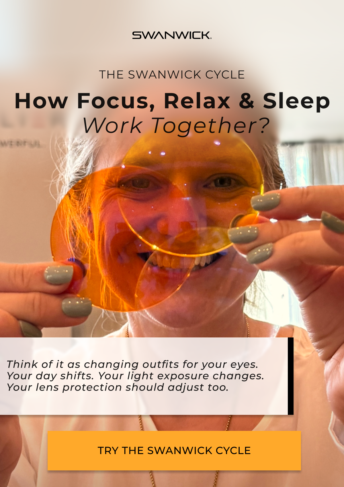 The Swanwick cycle. How Focus, Relax and sleep work together. Think of it as changing outfits for your eyes. Your day shifts. Your light exposure changes. Your lens protection should adjust too.
