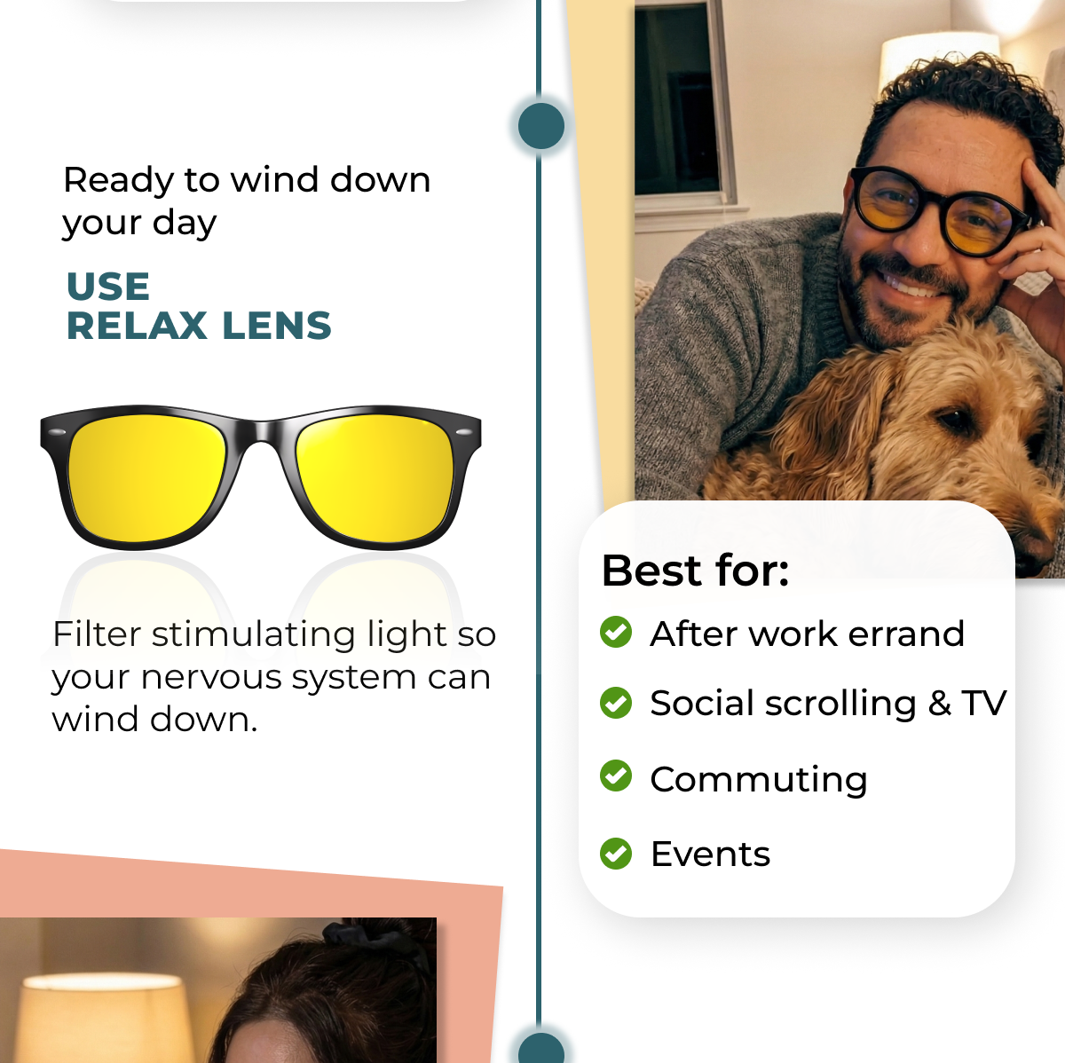 Relax Lens. Ready to wind down your day. Filter stimulating light so your nervous system can wind down. 
