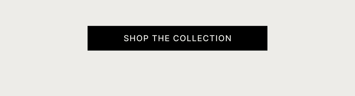 SHOP THE COLLECTION