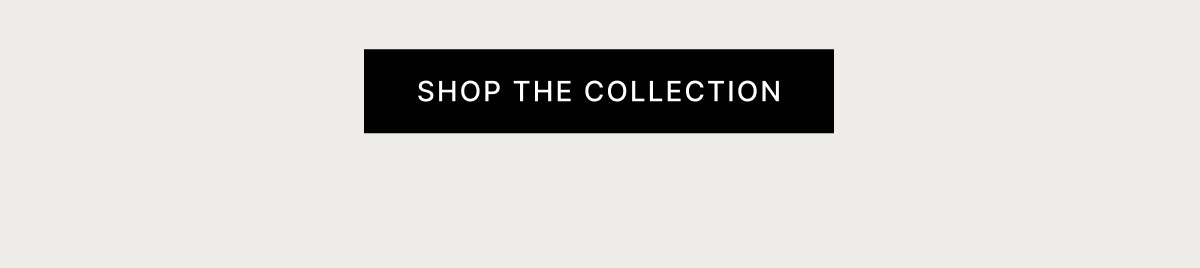 SHOP THE COLLECTION