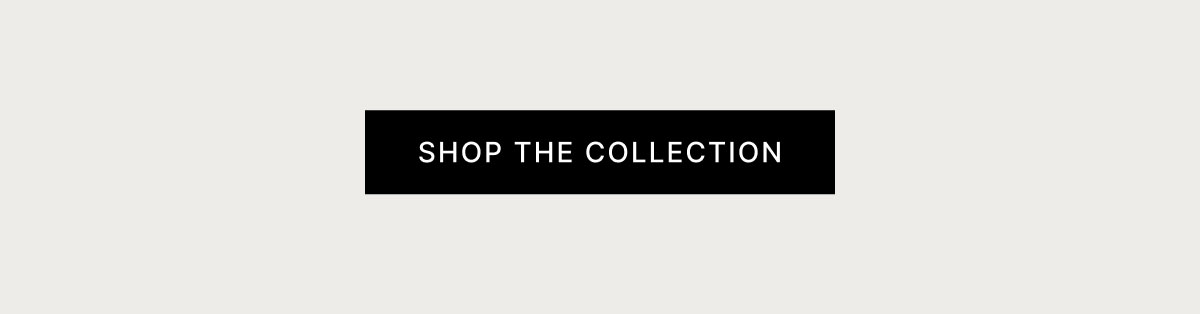 SHOP THE COLLECTION