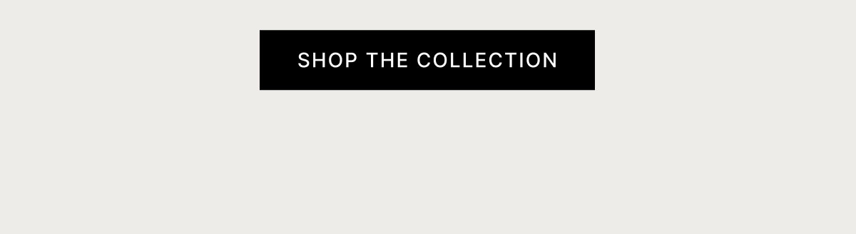 SHOP THE COLLECTION
