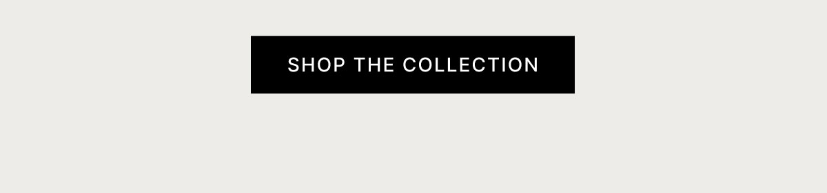 SHOP THE COLLECTION