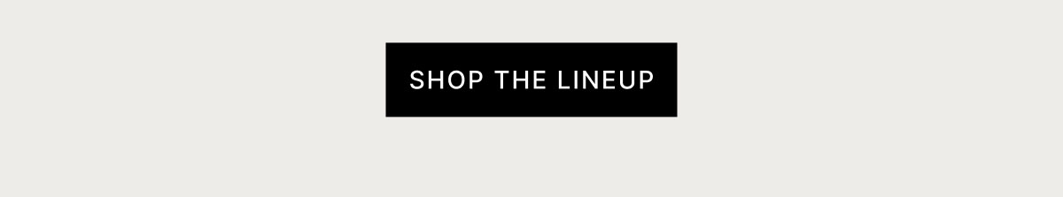 SHOP THE LINEUP