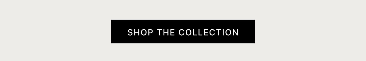 SHOP THE COLLECTION