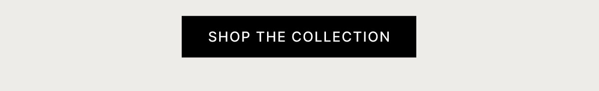 SHOP THE COLLECTION
