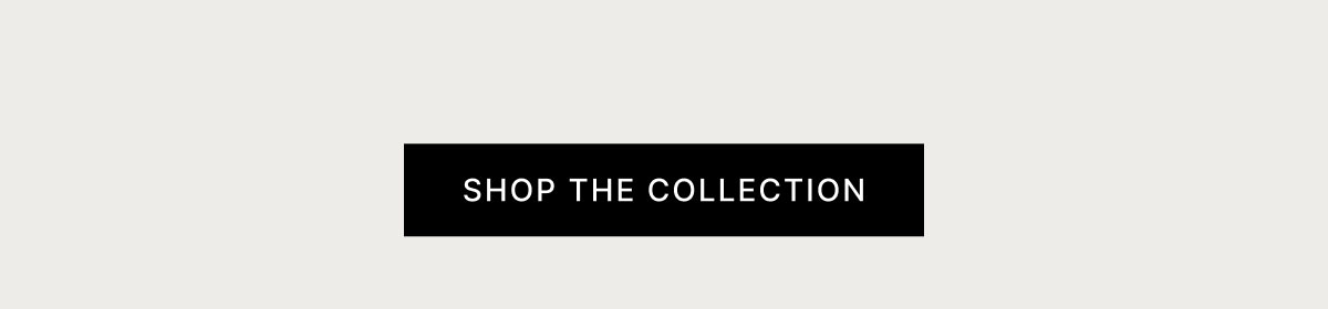 SHOP THE COLLECTION
