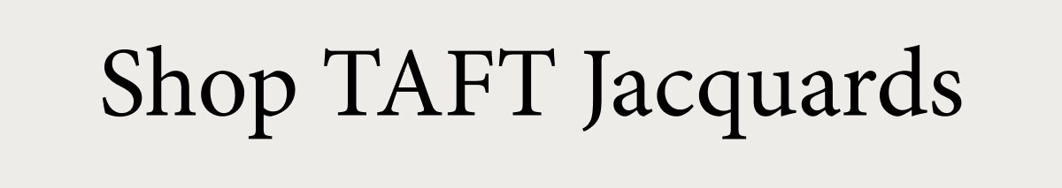 SHOP TAFT Jacquards