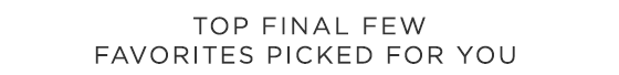 TOP FINAL FEW FAVORITES PICKED FOR YOU