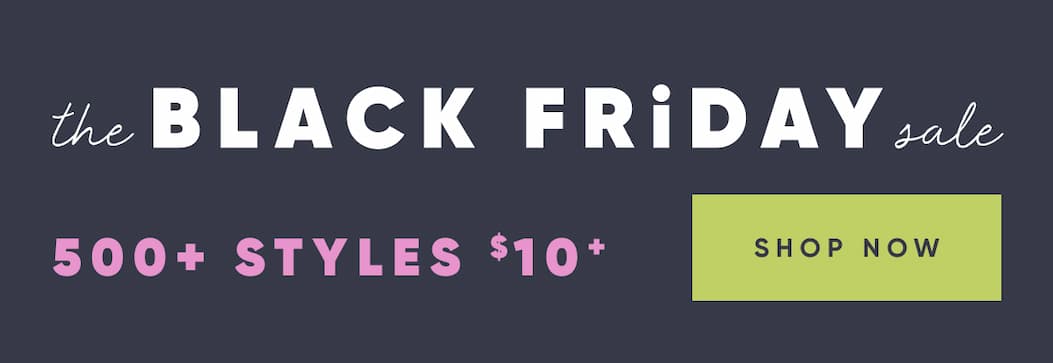 Black Friday - 500+ Styles Starting at $10