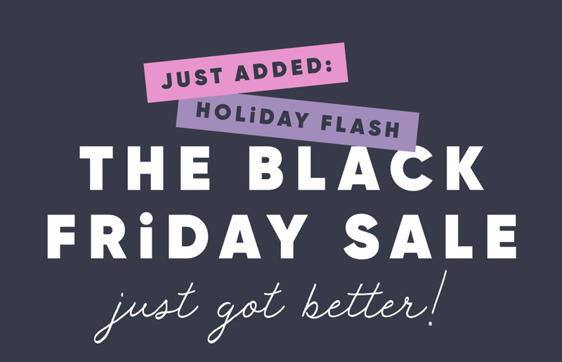 Black Friday + Holiday Flash