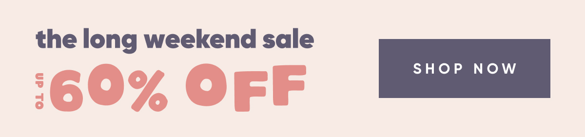 Up to 60% Off - The Long Weekend Sale