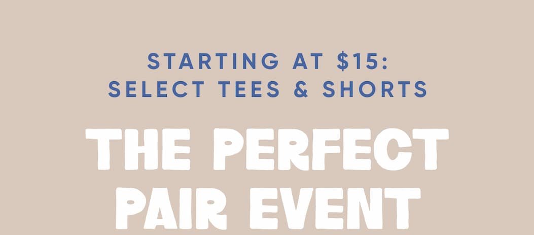 Tees & Shorts Starting at $15 - The Perfect Pair Event