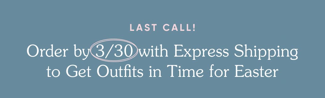 Order by 3/30 with Express Shipping For Easter Delivery