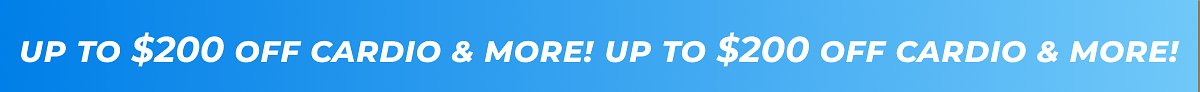 Up to $200 off cardio & more up to $200 off cardio & more!