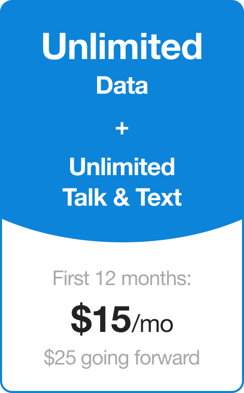 Tello plan: unlimited data + unlimited talk and text First 12 months: $15/month ($25 going forward)