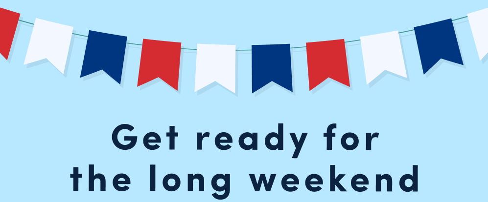 Get ready for the long weekend